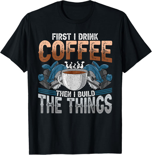 Woodworking Shirt Funny Carpenter Coffee And Build Things T-Shirt - T-Shirt | Black