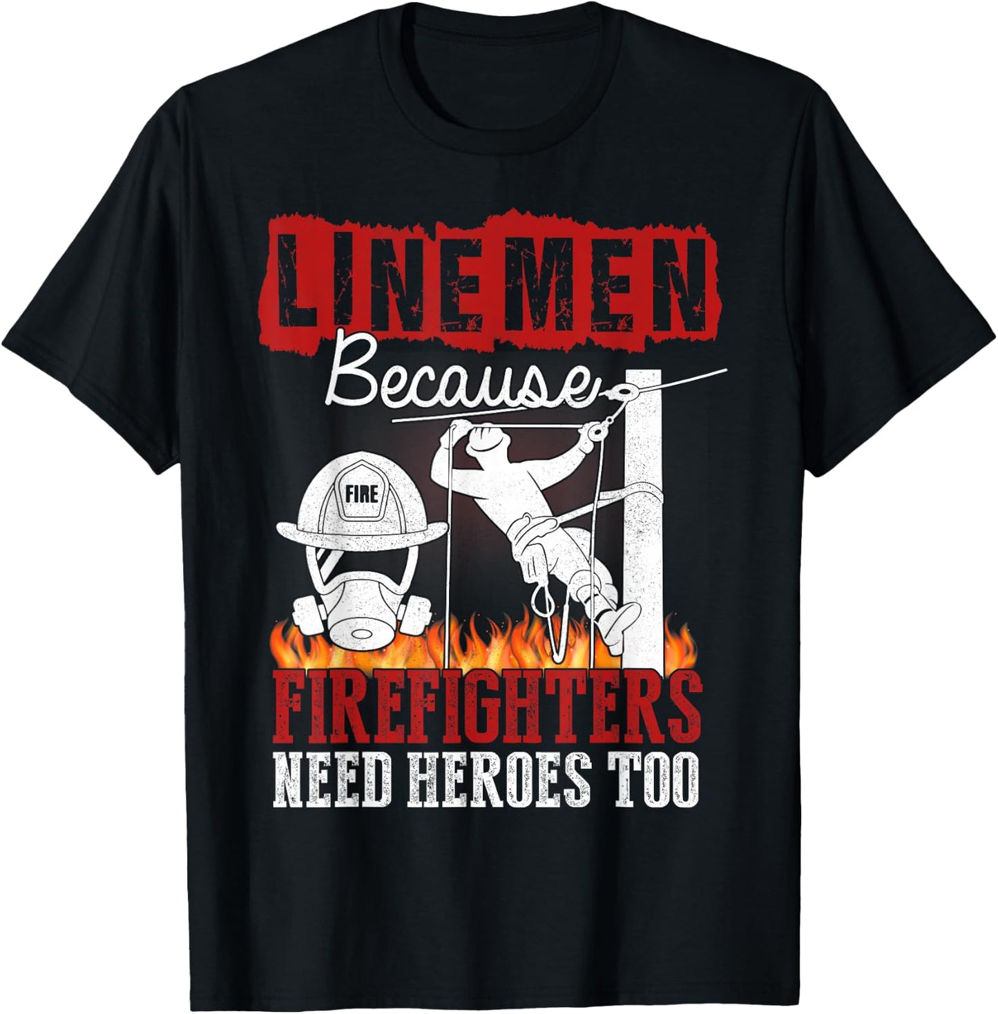 Linemen Because Firefighters Need Heroes Too Funny T-Shirt - T-Shirt | Black