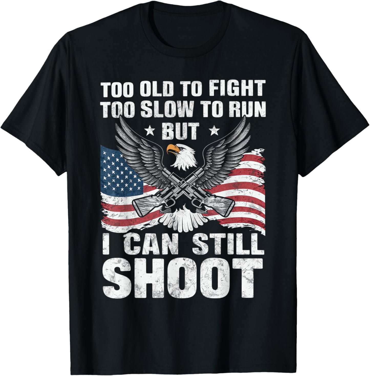 Too Old To Fight Too Slow To Run But Can Still Shoot T-Shirt - T-Shirt | Black