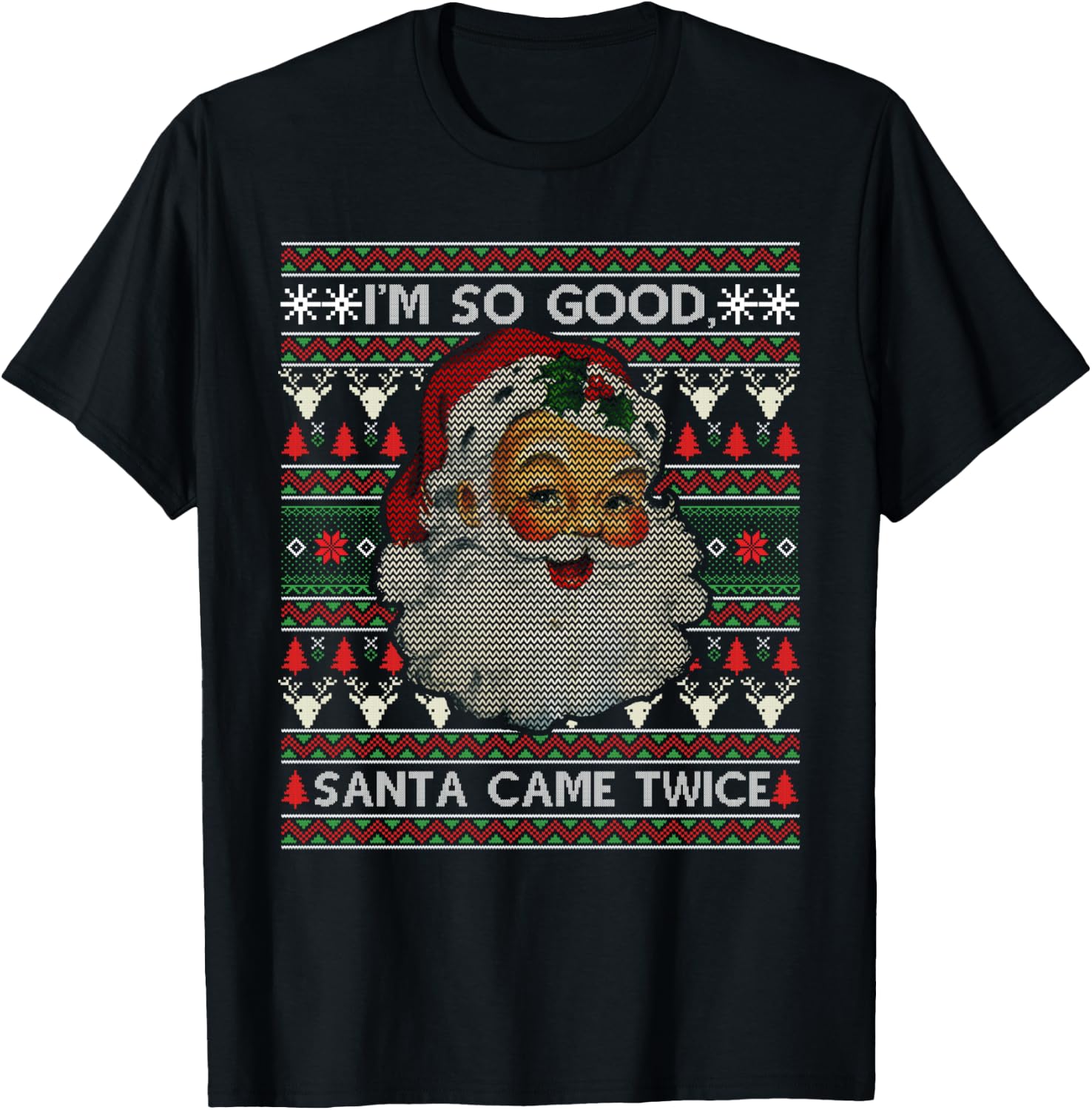 I'm So Good Santa Came Twice Ugly Christmas Sweater Gift T-Shirt - T-Shirt | Black