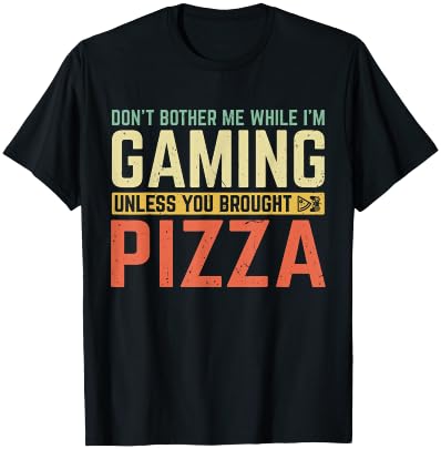 Don't Bother Me While I'm Gaming Unless You Brought Pizza T-Shirt - T-Shirt | Black